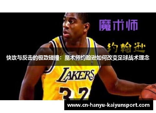 快攻与反击的极致碰撞：魔术师约翰逊如何改变足球战术理念