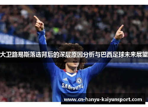 大卫路易斯落选背后的深层原因分析与巴西足球未来展望