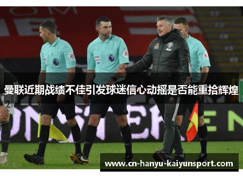 曼联近期战绩不佳引发球迷信心动摇是否能重拾辉煌 曼联近期战绩不佳引发球迷信心动摇是否能重拾辉煌