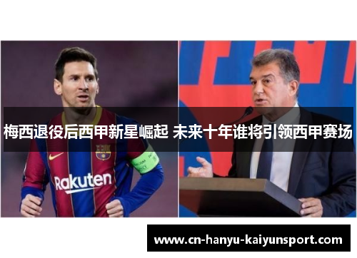 梅西退役后西甲新星崛起 未来十年谁将引领西甲赛场