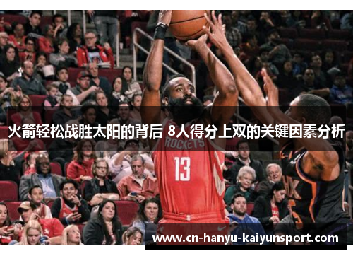 火箭轻松战胜太阳的背后 8人得分上双的关键因素分析 火箭轻松战胜太阳的背后 8人得分上双的关键因素分析