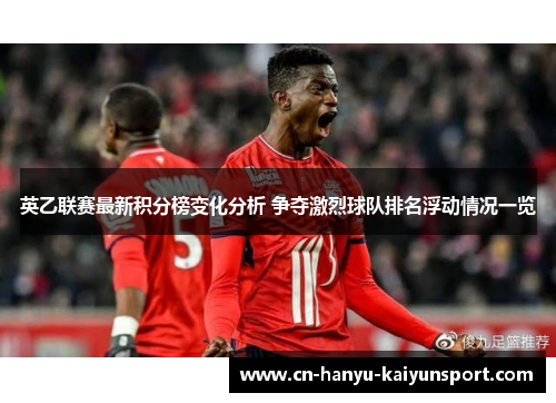 英乙联赛最新积分榜变化分析 争夺激烈球队排名浮动情况一览