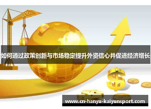 如何通过政策创新与市场稳定提升外资信心并促进经济增长