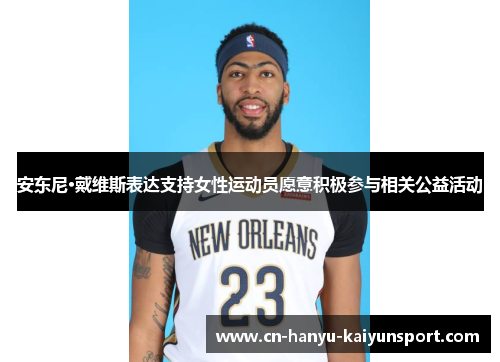 安东尼·戴维斯表达支持女性运动员愿意积极参与相关公益活动