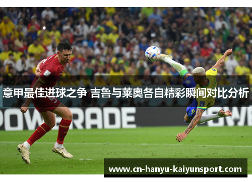 意甲最佳进球之争 吉鲁与莱奥各自精彩瞬间对比分析