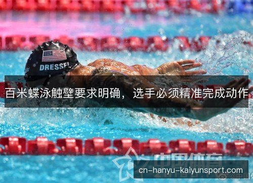百米蝶泳触壁要求明确，选手必须精准完成动作